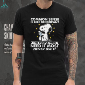 Common Sense Is Like Deodorant The People Who Need It Most Never Use It Snoopy Shirt