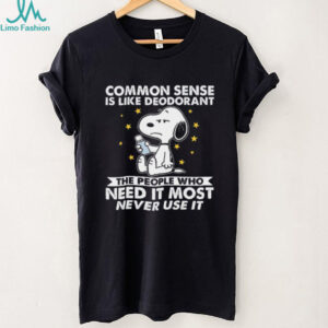 Common Sense Is Like Deodorant The People Who Need It Most Never Use It Snoopy Shirt