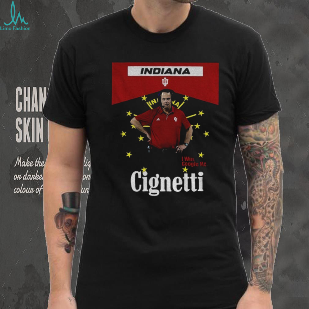 Curt Cignetti coach Indiana Hoosiers Football I win google me Cignetti shirt Curt Cignetti coach Indiana Hoosiers Football I win google me Cignetti shirt