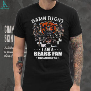 Damn Right I Am A Bears Fan Now And Forever Chicago Bears T Shirt