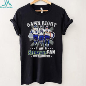 Damn Right I Am A Seahawks Fan Now And Forever Signatures T Shirt