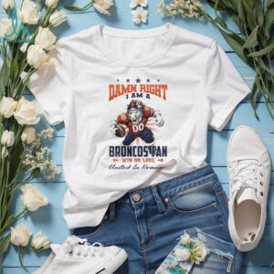Denver Broncos Mascot Damn Right I Am A Broncos Fan Win Or Lose NFL United In Orange 2026 Unisex T shirt
