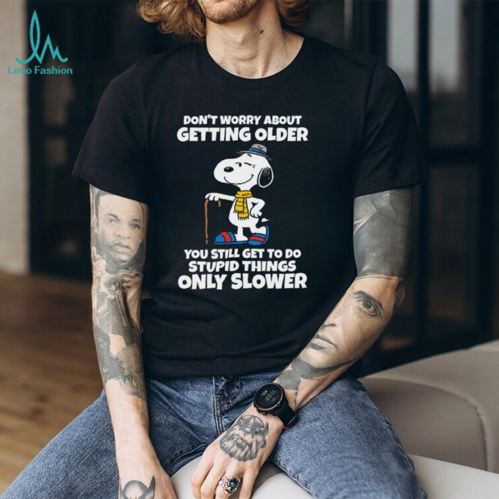 Don’t Worry About Getting Older You Still Get To Do Stupid Things Only Slower Snoopy Shirt Don’t Worry About Getting Older You Still Get To Do Stupid Things Only Slower Snoopy Shirt