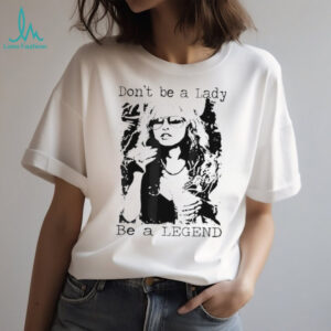 Don’t be a lady be a legend quote shirt