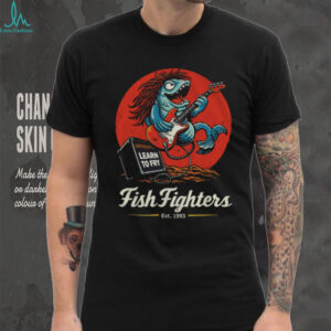 Fish Fighters Learn To Fry Rock Music Parody T Shirt