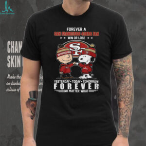 Forever A San Francisco 49ers Fan Win Or Lose T Shirt