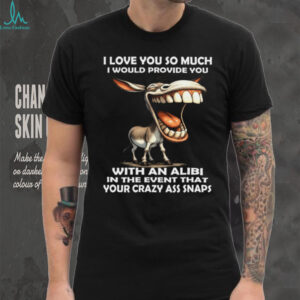Funny Donkey Alibi Crazy Ass Snaps Humor Shirt