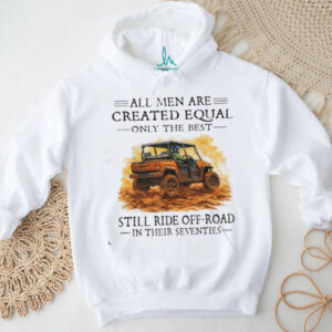 Funny Off Roading Gift T Shirt All Men Created Equal Best Still Ride in Their 70s