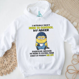 Funny minion I actually don’t need to control my anger everyone around me needs to control their shirt