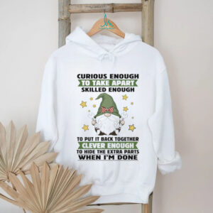 Gnome curious enough to take apart skilled enough to put it back together clever enough shirt
