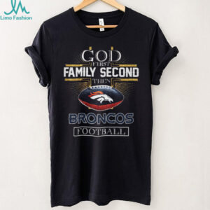 God First Family Second Then Denver Broncos Football T Shirt God First Family Second Then Denver Broncos Football T Shirt