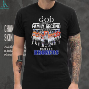 God First Family Second Then Denver Broncos T Shirt