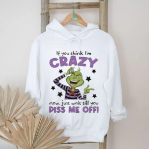 Grinch Crazy Till You Piss Me Off Funny Cartoon Christmas Shirt