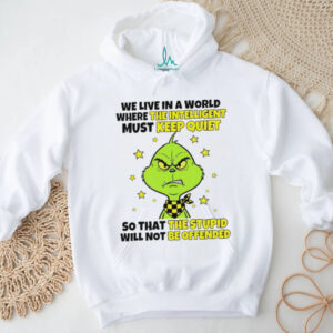 Grinch we live in a world where the intelligent must keep quiet so that the stupid will not be offended shirt