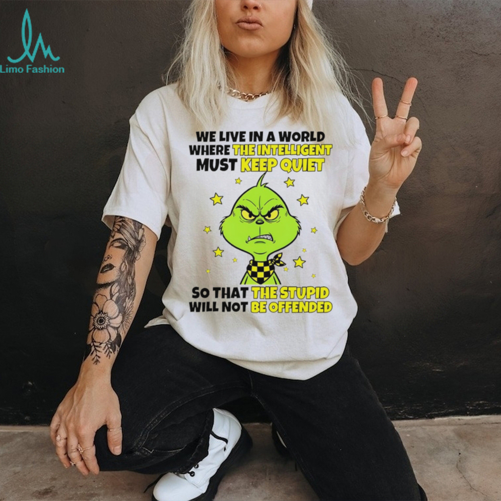 Grinch we live in a world where the intelligent must keep quiet so that the stupid will not be offended shirt Grinch we live in a world where the intelligent must keep quiet so that the stupid will not be offended shirt