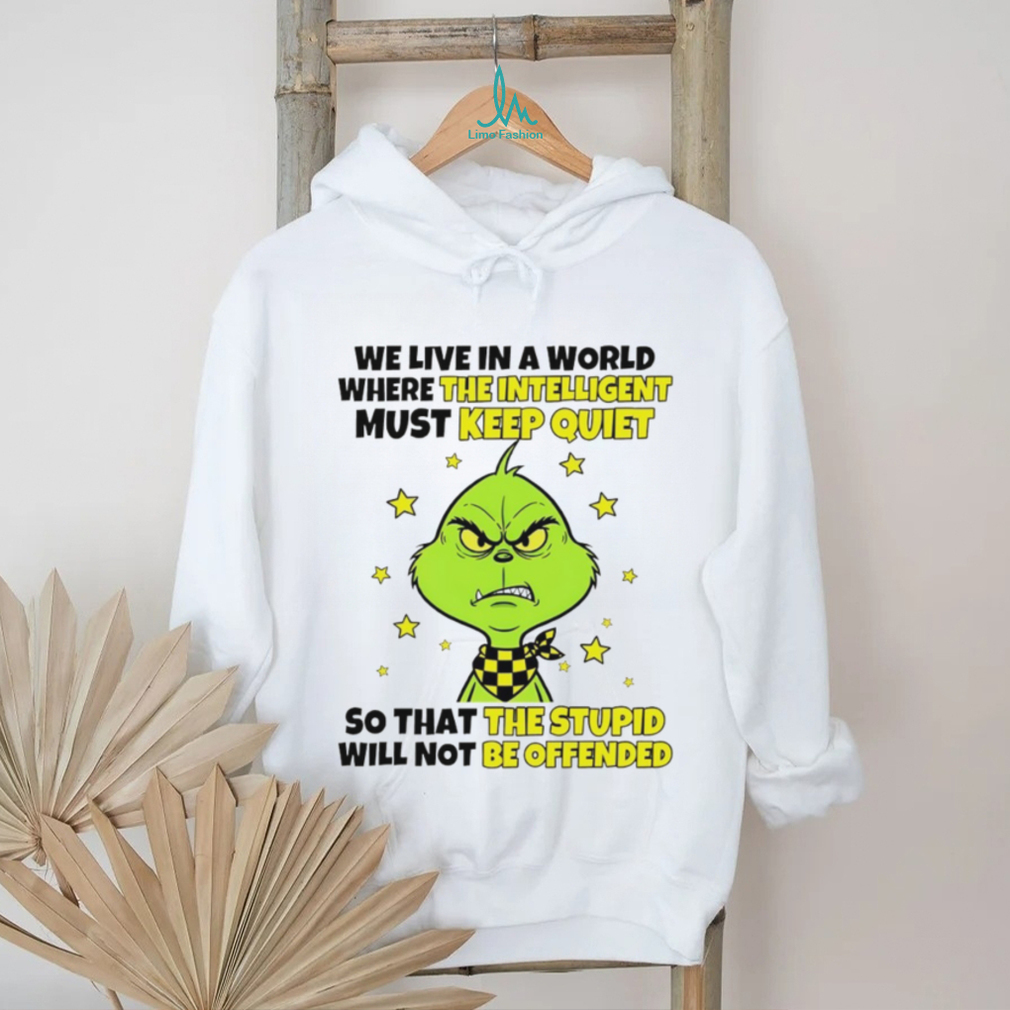 Grinch we live in a world where the intelligent must keep quiet so that the stupid will not be offended shirt Grinch we live in a world where the intelligent must keep quiet so that the stupid will not be offended shirt