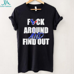 Houston Texans Fuck Around And Find Out shirt Houston Texans Fuck Around And Find Out shirt