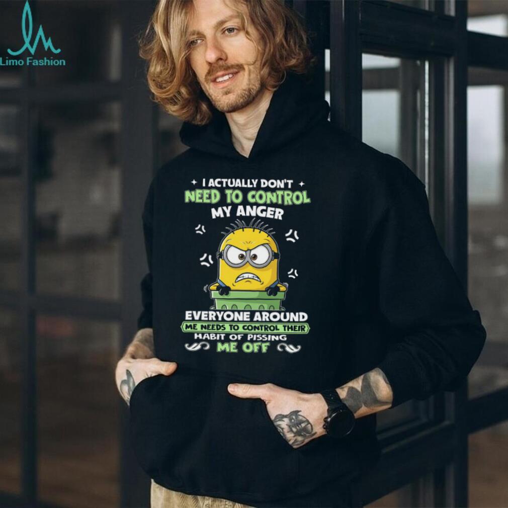 I Actually Don’t Need To Control My Anger Everyone Around Me Needs To Control Their Habit Of Pissing Me Off Minion T Shirt I Actually Don’t Need To Control My Anger Everyone Around Me Needs To Control Their Habit Of Pissing Me Off Minion T Shirt