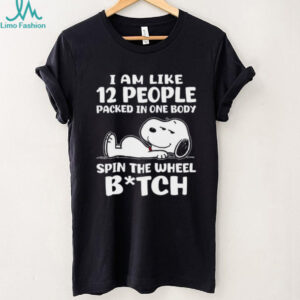 I Am Like 12 People Packed In One Body Spin The Wheel Bitch Snoopy Shirt
