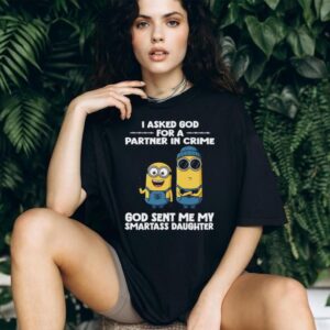 I Asked God For A Partner In Crime God Sent Me My Smartass Daughter Minion Shirt I Asked God For A Partner In Crime God Sent Me My Smartass Daughter Minion Shirt