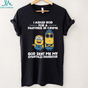 I Asked God For A Partner In Crime God Sent Me My Smartass Daughter Minion Shirt