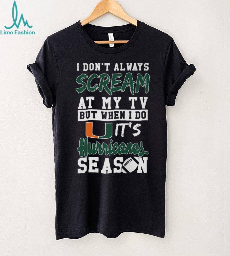 I Don't Always Scream At My TV But When I Do It's Hurricanes Season T Shirt I Don't Always Scream At My TV But When I Do It's Hurricanes Season T Shirt