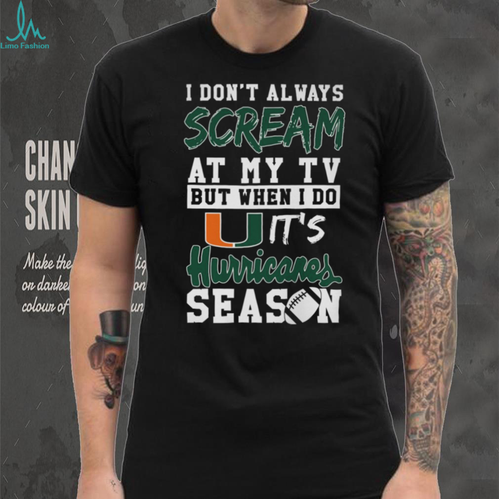 I Don't Always Scream At My TV But When I Do It's Hurricanes Season T Shirt I Don't Always Scream At My TV But When I Do It's Hurricanes Season T Shirt