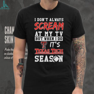 I Don't Always Scream At My TV But When I Do It's Texas Tech Season T Shirt