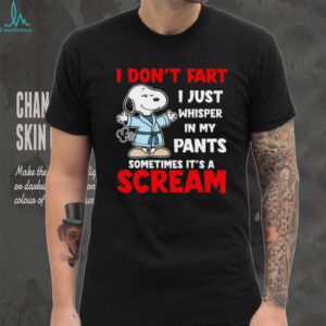 I Don't Fart I Just Whisper In My Pants Sometimes It's A Scream Snoopy Shirt