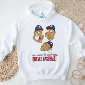 I Eat Breathe And Sleep Braves Baseball shirt