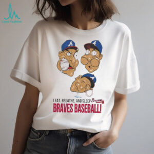 I Eat Breathe And Sleep Braves Baseball shirt