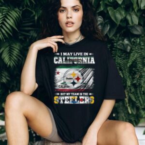I May Live in California, But My Team is the Steelers T Shirt I May Live in California, But My Team is the Steelers T Shirt