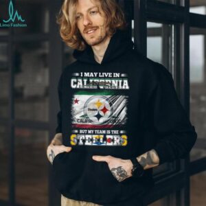 I May Live in California, But My Team is the Steelers T Shirt