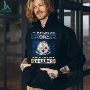 I May Live in Louisiana But My Team is the Steelers Shirt