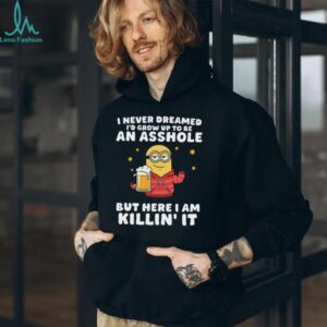 I Never Dreamed I'd Grow Up To Be An Asshole But Here I Am Killin' It Minion Shirt