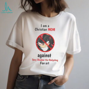 I am a christian mom against sexy shadow the Hedgehog fan art Shirt