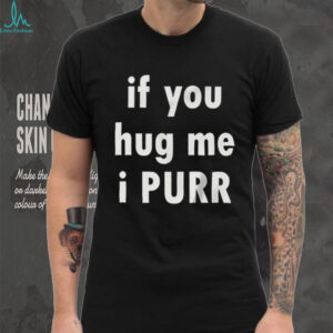 If You Hug Me I Purr Shirt