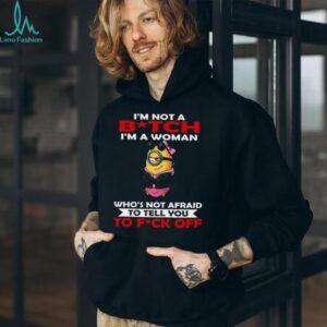 I'm Not A Bitch I'm A Woman Who's Not Afraid To Tell You To Fuck Off Minion Shirt
