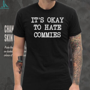 Its Okay To Hate Commies Political Humor T Shirt