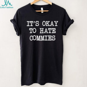 Its Okay To Hate Commies Political Humor T Shirt