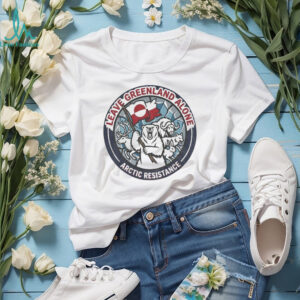 Leave Greenland Alone Greenland Is Not For Sale Arctic Resistance shirt