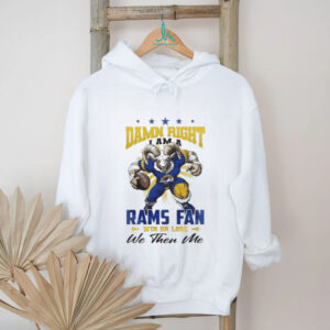 Los Angeles Rams Mascot Damn Right I Am A Rams Fan Win Or Lose NFL We Then Me 2026 Unisex T shirt