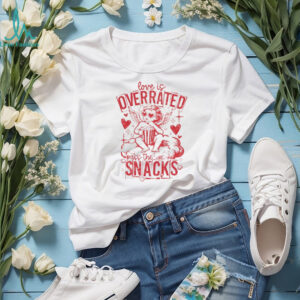 Love is overrated pass the snacks Valentine’s Day shirt