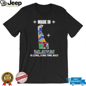 Made in Delaware a long long time ago State shirt Made in Delaware a long long time ago State shirt