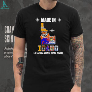 Made in Idaho a long long time ago State shirt