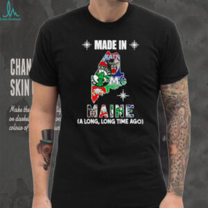 Made in Maine a long long time ago State shirt