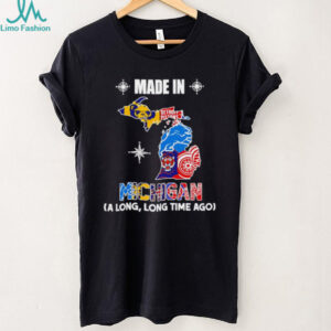 Made in Michigan a long long time ago State shirt Made in Michigan a long long time ago State shirt