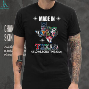 Made in Texas (A Long, Long Time Ago) Texas Sports Teams T Shirt