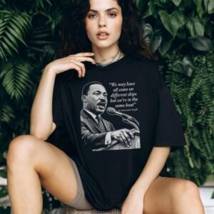 Martin Luther King Day African American quote we may have all come on different ships shirt