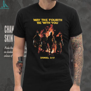 May The Fourth Be With You Daniel 3.17 Religious Parody Tee